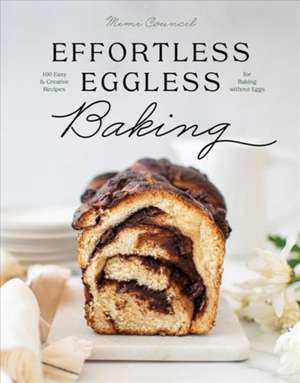 Effortless Eggless Baking – 100 Easy & Creative Recipes for Baking without Eggs de Mimi Council