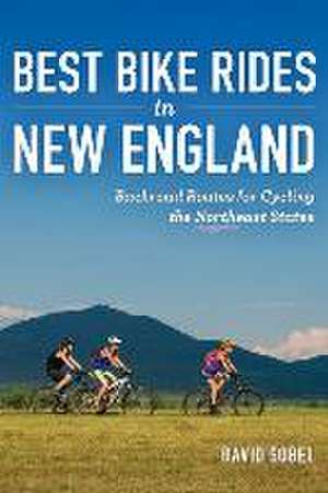 Best Bike Rides in New England – Backroad Routes for Cycling the Northeast States de David Sobel