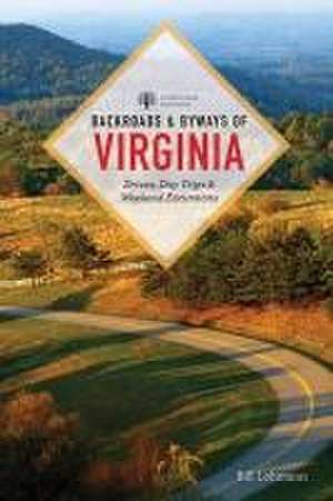 Backroads & Byways of Virginia – Drives, Day Trips, & Weekend Excursions de Bill Lohmann