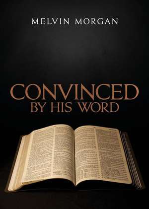 Convinced by His Word de Melvin Morgan