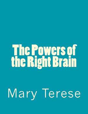 The Powers of the Right Brain de Terese, Mary