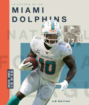 La Historia de Los Miami Dolphins de Jim Whiting