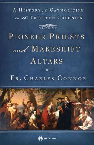 Pioneer Priests and Makeshift Altars de Fr Charles Connor