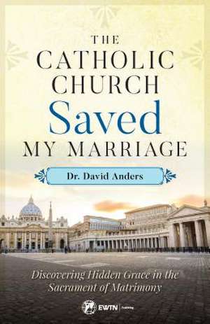 The Catholic Church Saved My Marriage de David Anders