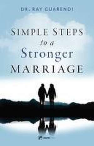 Simple Steps to a Stronger Marriage de Ray Guarendi