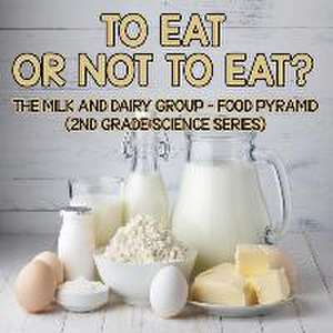 To Eat or Not to Eat? the Milk and Dairy Group - Food Pyramid: 2nd Grade Science Series de Baby Professor