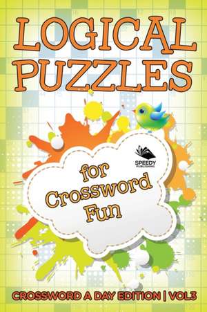 Logical Puzzles for Crossword Fun Vol 3 de Speedy Publishing Llc