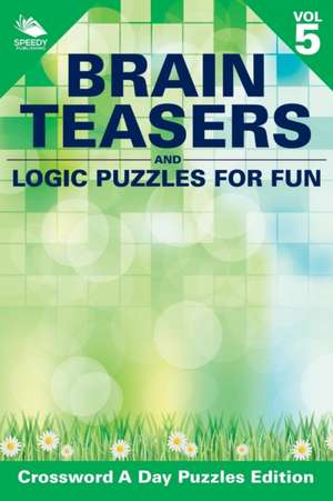 Brain Teasers and Logic Puzzles for Fun Vol 5 de Speedy Publishing Llc