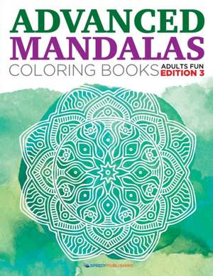 Advanced Mandalas Coloring Books | Adults Fun Edition 3 de Speedy Publishing Llc