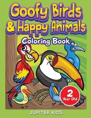 Goofy Birds & Happy Animals: Coloring Book 2 Year Old de Jupiter Kids