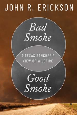 Bad Smoke, Good Smoke: A Texas Rancher's View of Wildfire de John R. Erickson