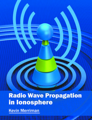 Radio Wave Propagation in Ionosphere de Kevin Merriman