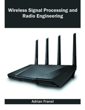 Wireless Signal Processing and Radio Engineering de Adrian Franel