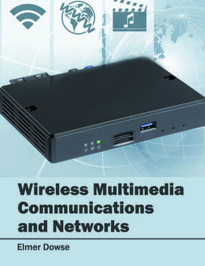 Wireless Multimedia Communications and Networks de Elmer Dowse