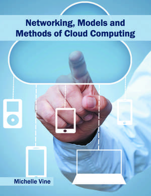 Networking, Models and Methods of Cloud Computing de Michelle Vine