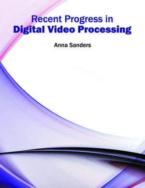 Recent Progress in Digital Video Processing de Anna Sanders