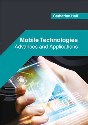 Mobile Technologies: Advances and Applications de Catherine Hall