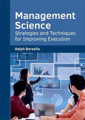 Management Science: Strategies and Techniques for Improving Execution de Ralph Borsella