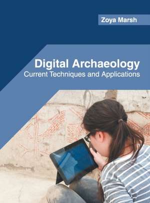 Digital Archaeology: Current Techniques and Applications de Zoya Marsh