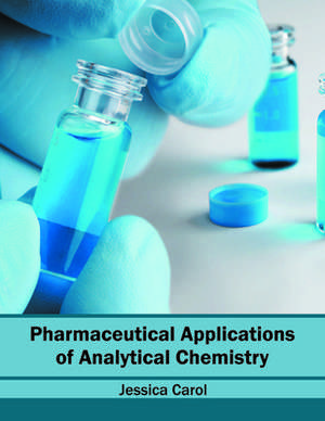 Pharmaceutical Applications of Analytical Chemistry de Jessica Carol