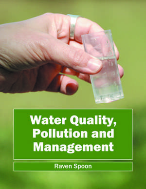 Water Quality, Pollution and Management de Raven Spoon