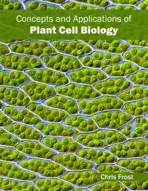 Concepts and Applications of Plant Cell Biology de Chris Frost