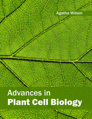 Advances in Plant Cell Biology de Agatha Wilson