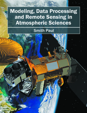 Modeling, Data Processing and Remote Sensing in Atmospheric Sciences de Smith Paul