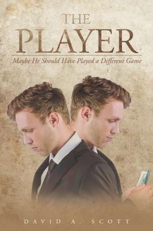 The Player: Maybe He Should Have Played a Different Game de David A. Scott