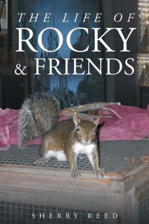 The Life of Rocky & Friends de Sherry Reed