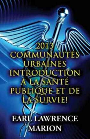 2013 Communautes Urbaines Introduction a la Sante Publique Et de La Survie! (French) de Earl Lawrence Marion