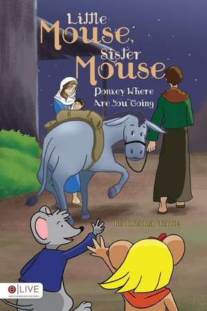 Little Mouse, Sister Mouse: Donkey Where Are You Going de Barbara Tate