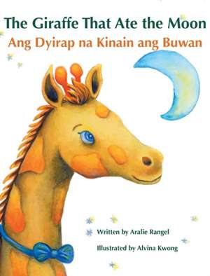 The Giraffe That Ate the Moon / Ang Dyirap na Kinain ang Buwan de Aralie Rangel