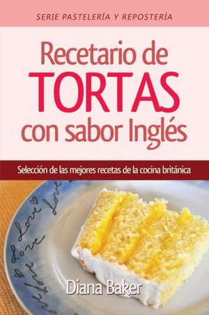 Recetario de Tortas y Pasteles Con Sabor Ingles de Diana Baker