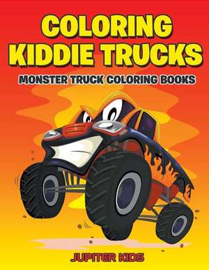 Coloring Kiddie Trucks: Monster Truck Coloring Books de Jupiter Kids