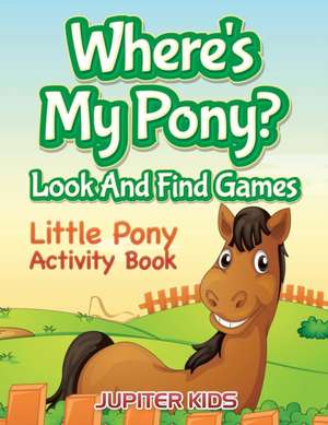 Where's My Pony? Look And Find Games de Jupiter Kids