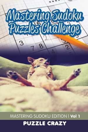 Mastering Sudoku Puzzles Challenge Vol 1 de Puzzle Crazy