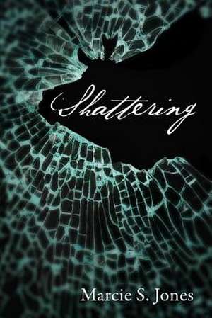 Shattering de Marcie S. Jones