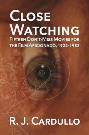 Close Watching: Fifteen Don't-Miss Movies for the Film Aficionado, 1922-1983 de R. J. Cardullo