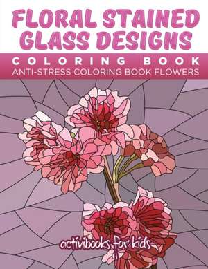 Floral Stained Glass Designs Coloring Book de Activibooks For Kids