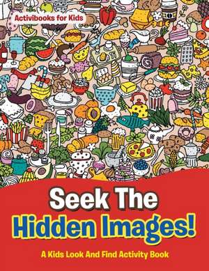 Seek The Hidden Images! A Kids Look And Find Activity Book de Activibooks For Kids