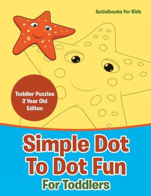 Simple Dot To Dot Fun For Toddlers - Toddler Puzzles 2 Year Old Editon de Activibooks For Kids