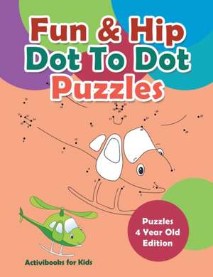 Fun & Hip Dot To Dot Puzzles - Puzzle 4 Year Old Edition de Activibooks For Kids