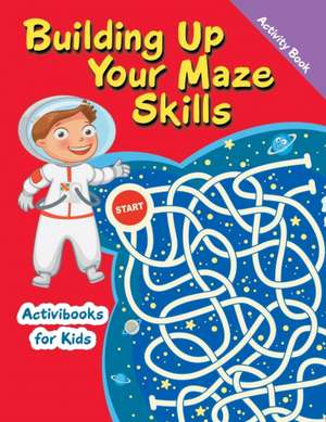 Building Up Your Maze Skills Activity Book de Activibooks For Kids