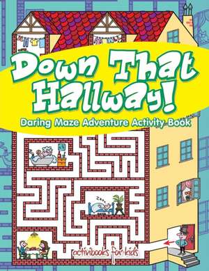 Down That Hallway! Daring Maze Adventure Activity Book de Activibooks For Kids