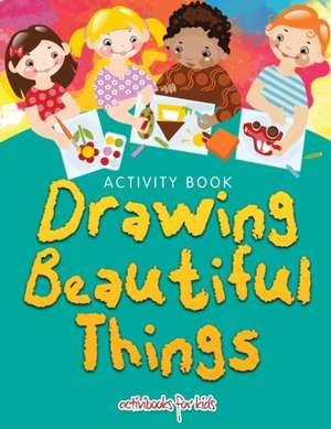 Drawing Beautiful Things de Activibooks for Kids