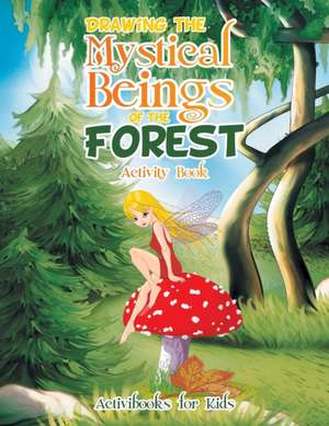 Drawing the Mystical Beings of the Forest Activity Book de Activibooks For Kids