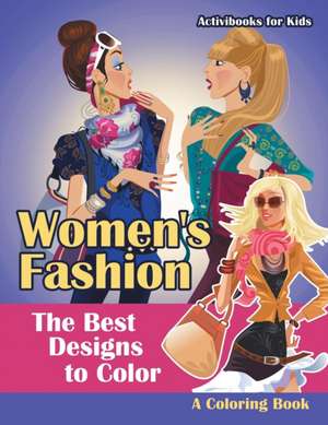 Women's Fashion, the Best Designs to Color, a Coloring Book de Activibooks For Kids