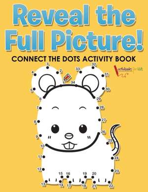 Reveal the Full Picture! Connect the Dots Activity Book de Activibooks For Kids