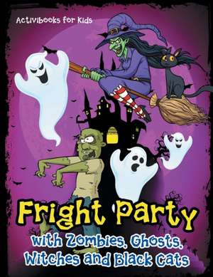 Fright Party with Zombies, Ghosts, Witches and Black Cats de Activibooks For Kids